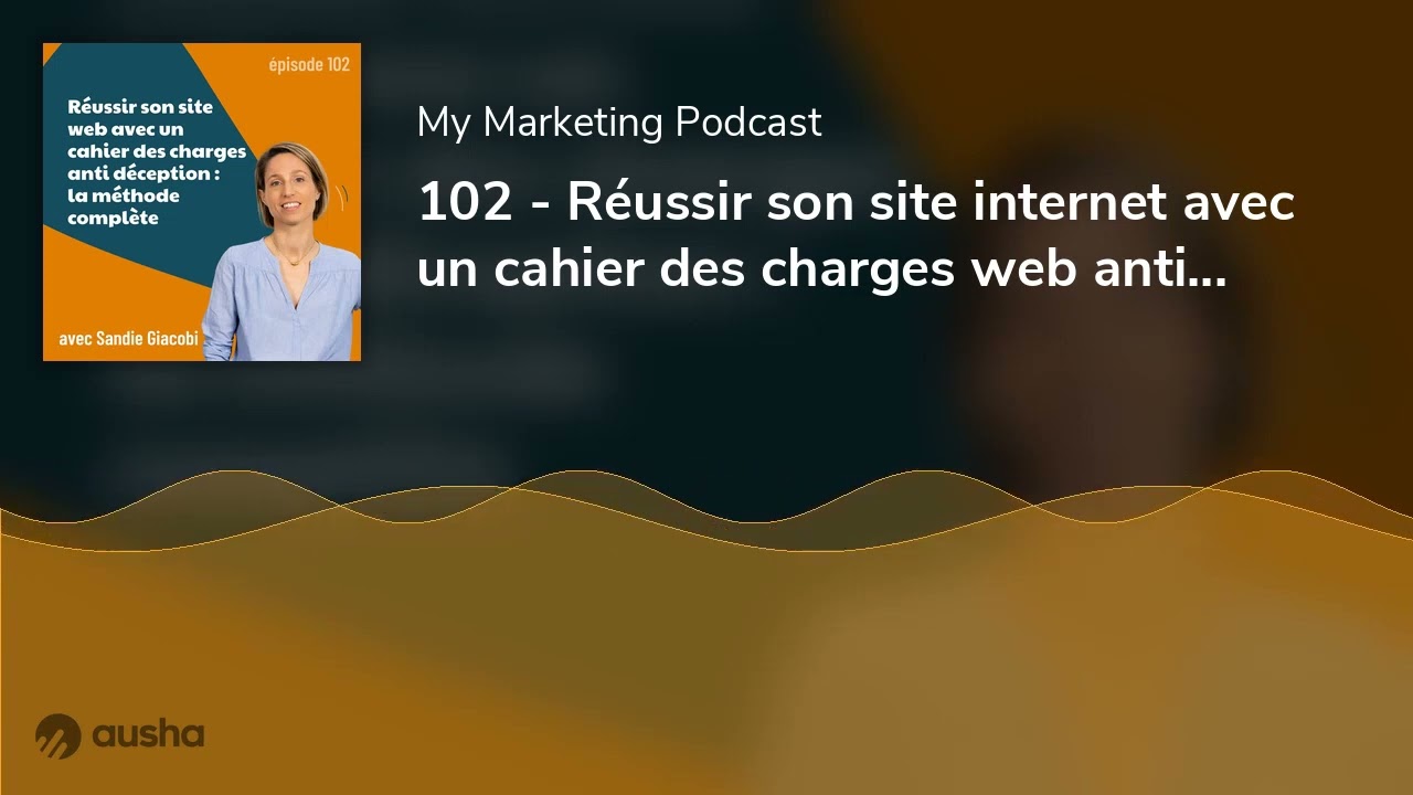102 - Réussir son site internet avec un cahier des charges web anti déception : la méthode complète